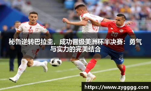 秘鲁逆转巴拉圭，成功晋级美洲杯半决赛：勇气与实力的完美结合