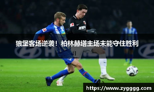 狼堡客场逆袭！柏林赫塔主场未能守住胜利