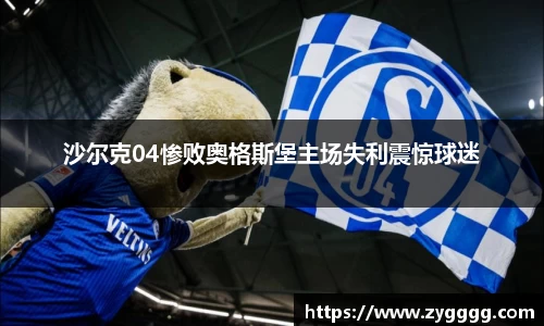沙尔克04惨败奥格斯堡主场失利震惊球迷
