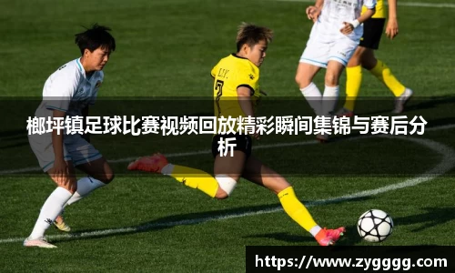 榔坪镇足球比赛视频回放精彩瞬间集锦与赛后分析