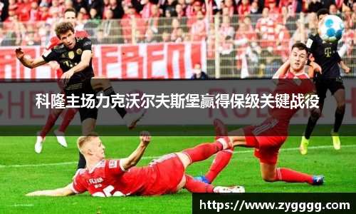 科隆主场力克沃尔夫斯堡赢得保级关键战役