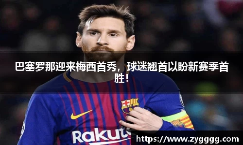 巴塞罗那迎来梅西首秀，球迷翘首以盼新赛季首胜！