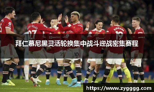 拜仁慕尼黑灵活轮换集中战斗迎战密集赛程