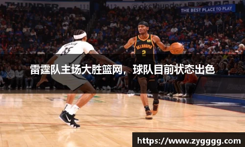 雷霆队主场大胜篮网，球队目前状态出色