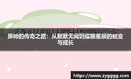 原帅的传奇之路：从默默无闻到耀眼星辰的蜕变与成长