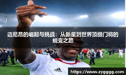 迈尼昂的崛起与挑战：从新星到世界顶级门将的蜕变之路