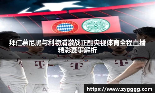 拜仁慕尼黑与利物浦激战正酣央视体育全程直播精彩赛事解析