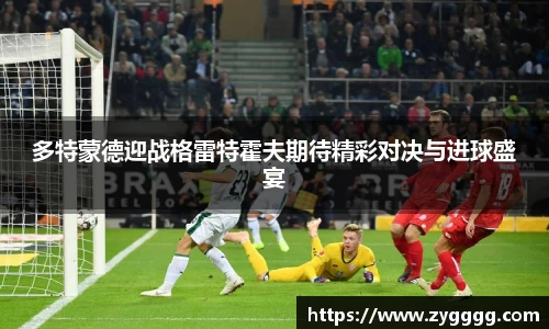 多特蒙德迎战格雷特霍夫期待精彩对决与进球盛宴