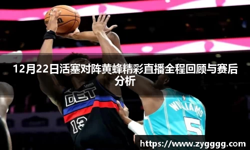12月22日活塞对阵黄蜂精彩直播全程回顾与赛后分析